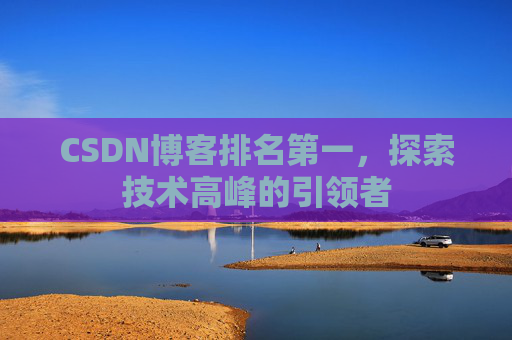 CSDN博客排名第一，探索技术高峰的引领者