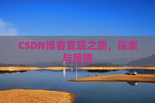 CSDN博客变现之路，探索与策略
